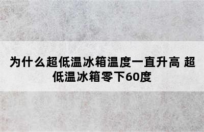 为什么超低温冰箱温度一直升高 超低温冰箱零下60度